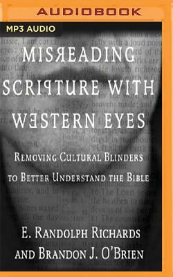 Misreading Scripture with Western Eyes: Removing Cultural Blinders to Better Understand the Bible by E. Randolph Richards, Brandon J. O'Brien