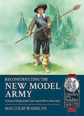 Reconstructing the New Model Army. Volume 2: Regimental Lists, April 1649 - May 1663 by Malcolm Wanklyn