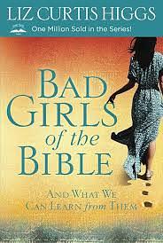 Bad Girls of the Bible: And What We Can Learn from Them by Liz Curtis Higgs