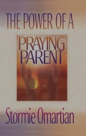 The Power of a Praying Parent by Stormie Omartian