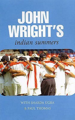 John Wright's Indian Summers by John Wright, Sharda Ugra, Paul Thomas