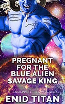 Pregnant For The Blue Alien Savage King: Steamy Sci-Fi Romance by Enid Titan