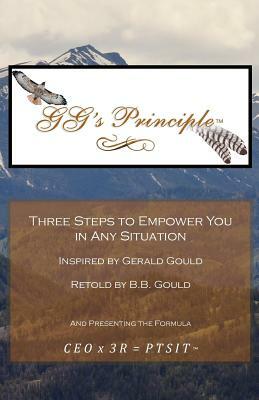 Gg's Principle: Three Steps to Empower You in Any Situation by B. B. Gould