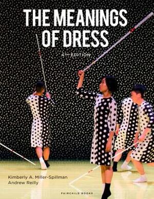 The Meanings of Dress by Andrew Reilly, Kimberly A. Miller-Spillman