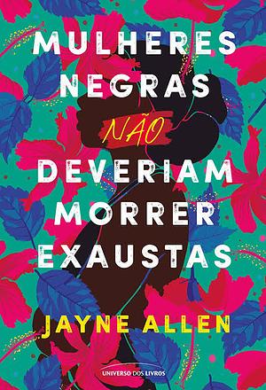 Mulheres negras não deveriam morrer exaustas by Jayne Allen