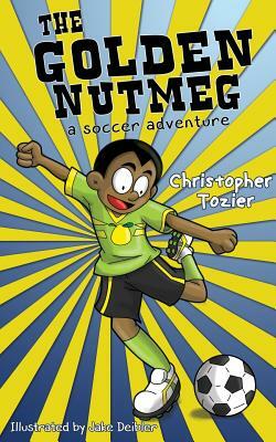 The Golden Nutmeg: A Soccer Adventure by Christopher Tozier