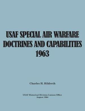 USAF Special Air Warfare Doctrine and Capabilities 1963 by United States Air Force, Charles H. Hildreth, Usaf Historical Division Liason Office