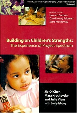 Building on Children's Strengths, Volume 1: The Experience of Project Spectrum, Project Zero Frameworks for Early Childhood Education by Emily Isberg, Jie-Qi Chen, David Henry Feldman, Howard Gardner, Mara Krechevsky, Julie Viens