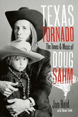 Texas Tornado: The Times & Music of Doug Sahm by Jan Reid, Shawn Sahm