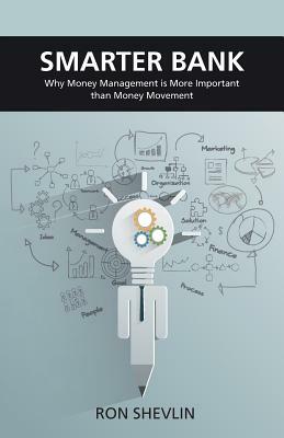 Smarter Bank: Why Money Management Is More Important Than Money Movement to Banks and Credit Unions by Ron Shevlin