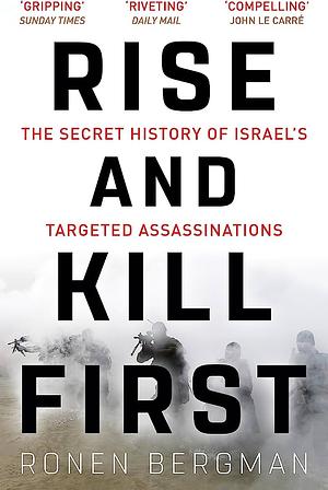 Rise and Kill First: The Secret History of Israel's Targeted Assassinations by Ronen Bergman