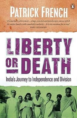 Liberty or Death: India's Journey to Independence and Division by Patrick French