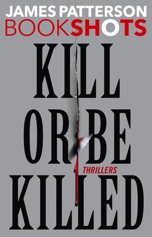 Kill or Be Killed by Maxine Paetro, Shan Serafin, Rees Jones, James Patterson, Emily Raymond