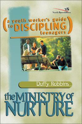 The Ministry of Nurture: (a Youth Worker's Guide to Discipling Teenagers) by Duffy Robbins