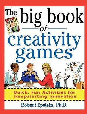 The Big Book of Creativity Games: Quick, Fun Activities for Jumpstarting Innovation by Robert Epstein