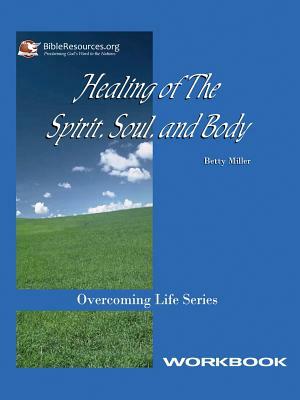 Healing of the Spirit, Soul and Body Workbook by Betty Miller