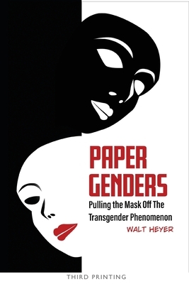 Paper Genders: Pulling the Mask Off the Transgender Phenomenon by Walt Heyer