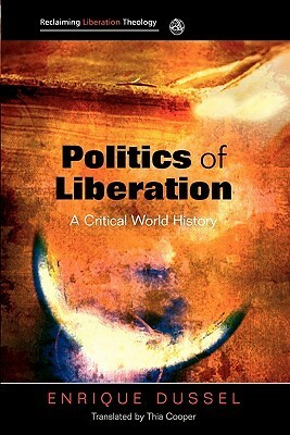 Politics of Liberation: A Critical Global History by Enrique Dussel