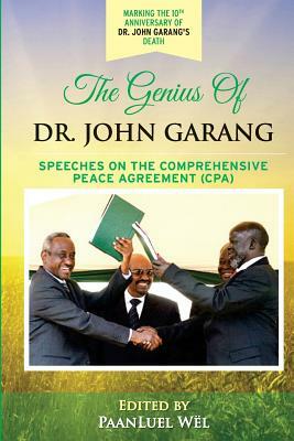 The Genius of Dr. John Garang: Speeches on the Comprehensive Peace Agreement (CPA) by John Garang