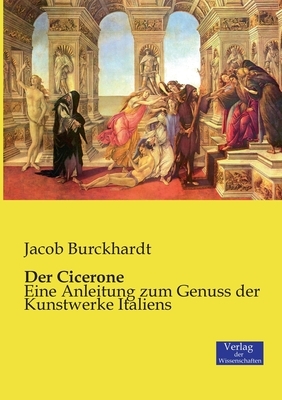 Der Cicerone: Eine Anleitung zum Genuss der Kunstwerke Italiens by Jacob Burckhardt