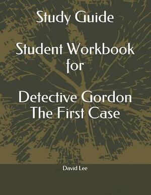 Study Guide Student Workbook for Detective Gordon the First Case by David Lee