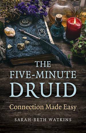 The Five-Minute Druid: Connection Made Easy by Sarah-Beth Watkins