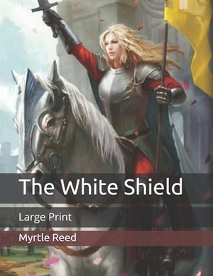 The White Shield: Large Print by Myrtle Reed