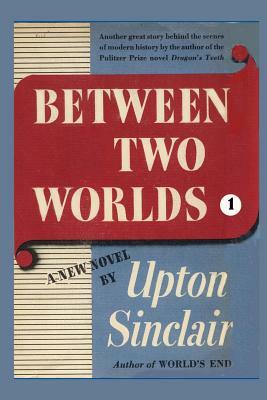 Between Two Worlds I by Upton Sinclair