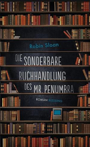 Die sonderbare Buchhandlung des Mr. Penumbra by Robin Sloan