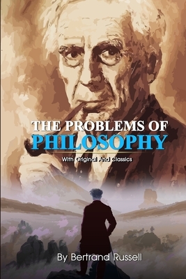 The Problems of Philosophy: Complete With Original And Classics by Bertrand Russell