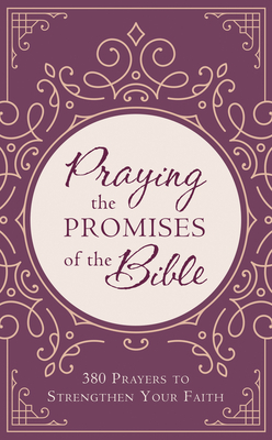 Praying the Promises of the Bible: 380 Prayers to Strengthen Your Faith by Donna K. Maltese