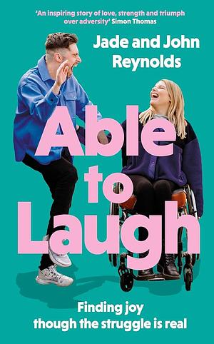 Able to Laugh: Learning to Be Joyful Though the Struggle Is Real (from Tiktok's Much-Loved Interabled Couple!) by John Reynolds, Jade Reynolds