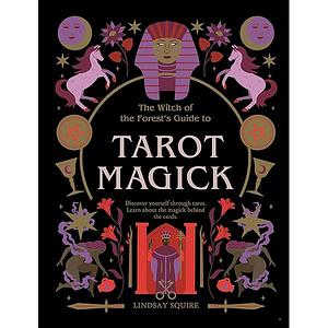 Tarot Magick: Discover yourself through tarot. Learn about the magick behind the cards. by Lindsay Squire