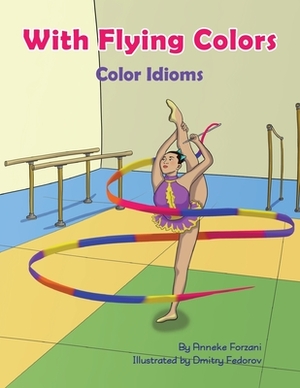 With Flying Colors: Color Idioms (A Multicultural Book) by Anneke Forzani