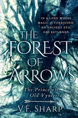 The Forest of Arrows: The Prince of Old Vynterra by V. F. Sharp