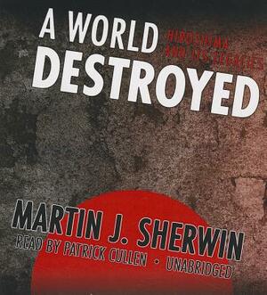 A World Destroyed: Hiroshima and Its Legacies by Martin J. Sherwin