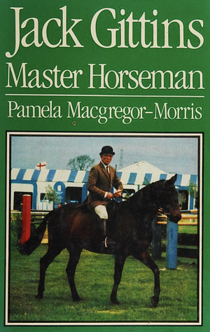 Jack Gittins, Master Horseman by Pamela Macgregor-Morris