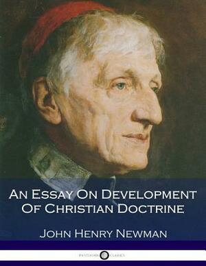 An Essay on Development of Christian Doctrine by John Henry Cardinal Newman