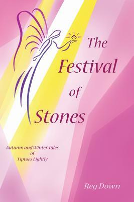 The Festival of Stones: Autumn and Winter Tales of Tiptoes Lightly by Reg Down