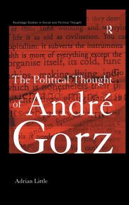 The Political Thought of Andre Gorz by Adrian Little