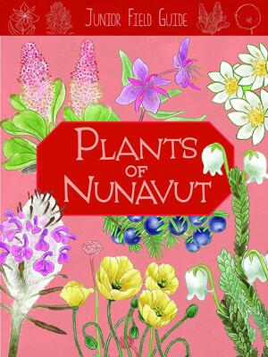 Junior Field Guide: Plants of Nunavut: English Edition by Carolyn Mallory