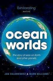 Ocean Worlds: The story of seas on Earth and other planets by Mark Williams, Jan Zalasiewicz, Jan Zalasiewicz