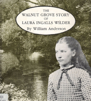 The Walnut Grove Story of Laura Ingalls Wilder by William Anderson