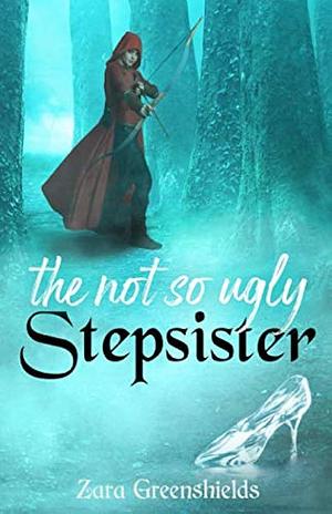 The Not So Ugly Stepsister by Zara Greenshields