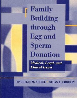 Family Building Through Egg and Sperm Donation by Machelle Seible, Machelle M. Seibel, M. Seibel