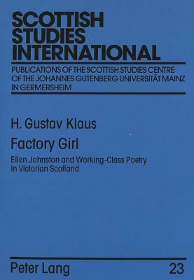 Factory Girl: Ellen Johnston and Working-Class Poetry in Victorian Scotland by H. Gustav Klaus