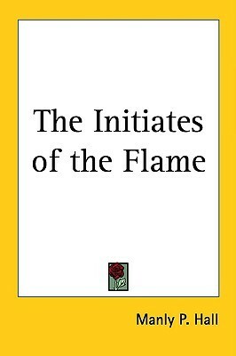 The Initiates of the Flame by Manly P. Hall