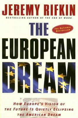 The European Dream: How Europe's Vision of the Future Is Quietly Eclipsing the American Dream by Jeremy Rifkin