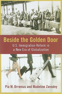 Beside the Golden Door: U.S. Immigration Reform in a New Era of Globalization by Madeline Zavodny, Pia M. Orrenius