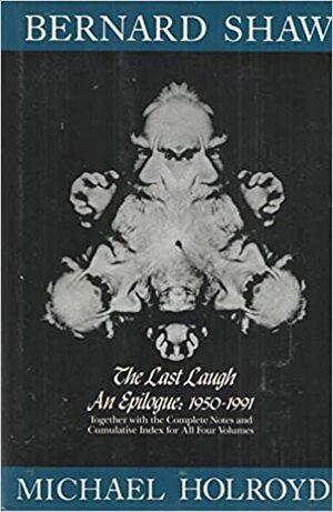 Bernard Shaw, volume 4 : the last laugh, 1950-1991 by Michael Holroyd